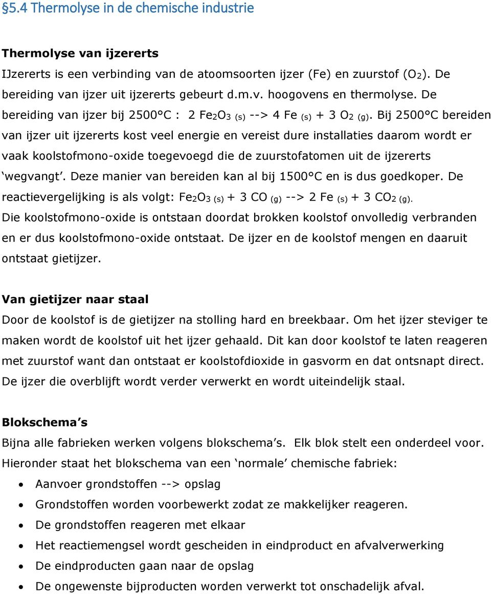 Bij 2500 C bereiden van ijzer uit ijzererts kost veel energie en vereist dure installaties daarom wordt er vaak koolstofmono-oxide toegevoegd die de zuurstofatomen uit de ijzererts wegvangt.