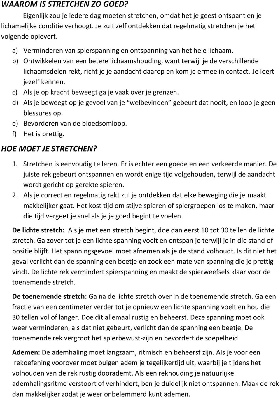 b) Ontwikkelen van een betere lichaamshouding, want terwijl je de verschillende lichaamsdelen rekt, richt je je aandacht daarop en kom je ermee in contact. Je leert jezelf kennen.