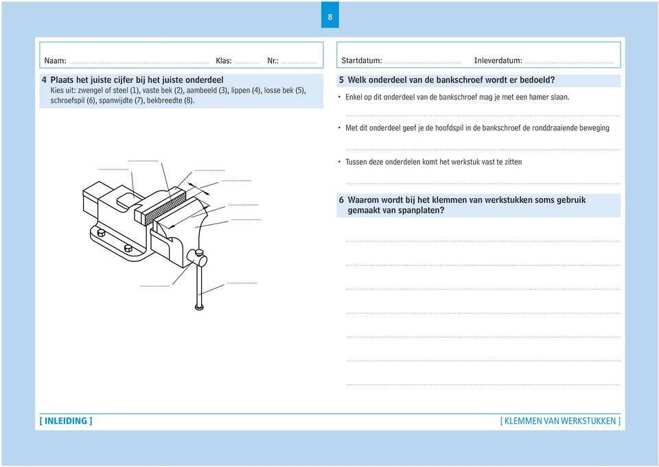 5 Welk onderdeel van de bankschroef wordt er bedoeld? Enkel op dit onderdeel van de bankschroef mag je met een hamer slaan.