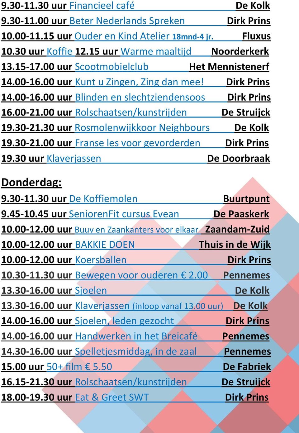 00-21.00 uur Rolschaatsen/kunstrijden De Struijck 19.30-21.30 uur Rosmolenwijkkoor Neighbours De Kolk 19.30-21.00 uur Franse les voor gevorderden Dirk Prins 19.