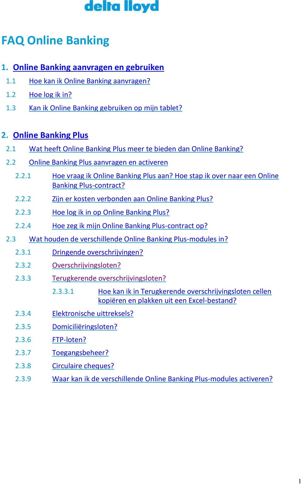 Hoe stap ik over naar een Online Banking Plus-contract? 2.2.2 Zijn er kosten verbonden aan Online Banking Plus? 2.2.3 Hoe log ik in op Online Banking Plus? 2.2.4 Hoe zeg ik mijn Online Banking Plus-contract op?