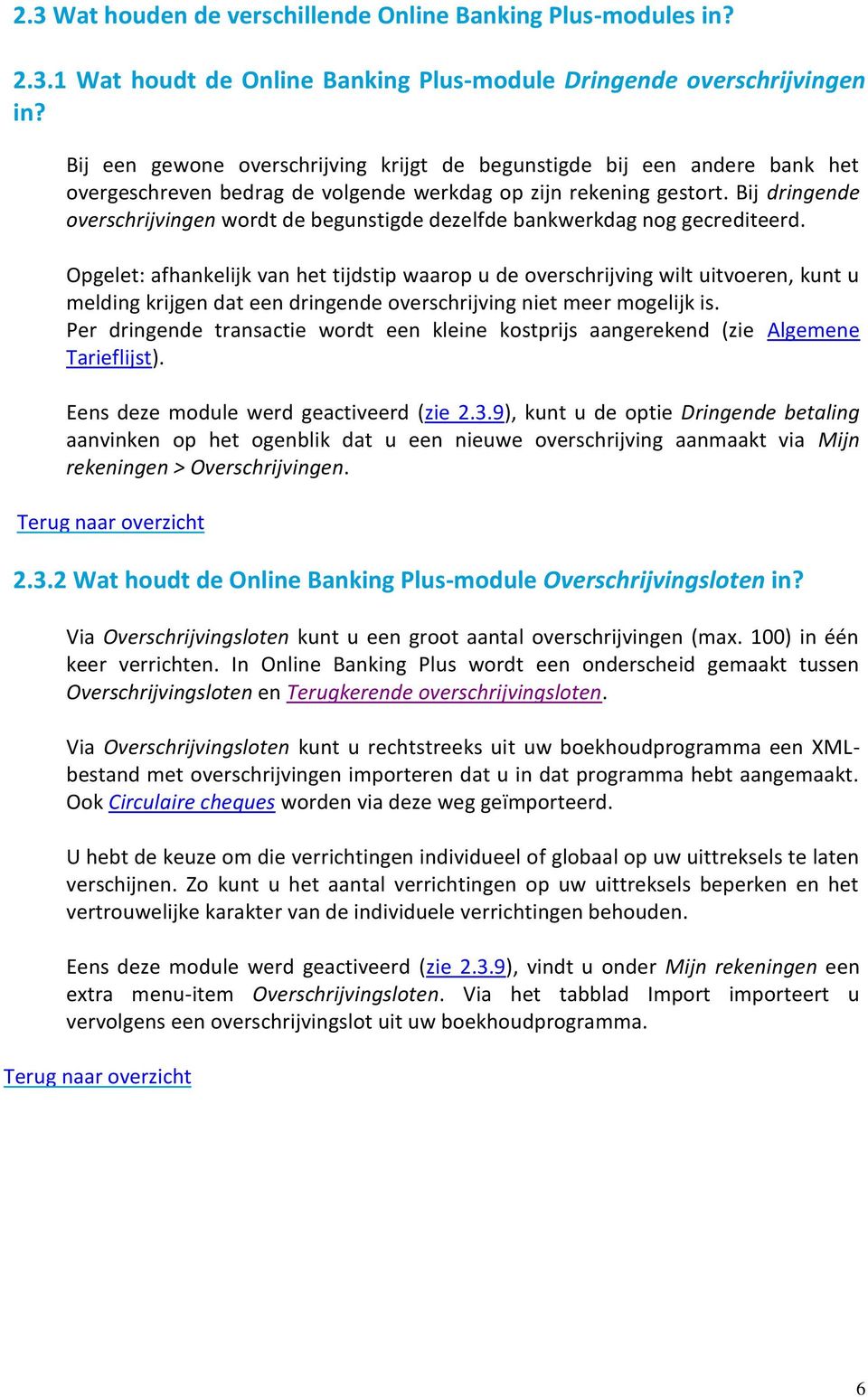 Bij dringende overschrijvingen wordt de begunstigde dezelfde bankwerkdag nog gecrediteerd.