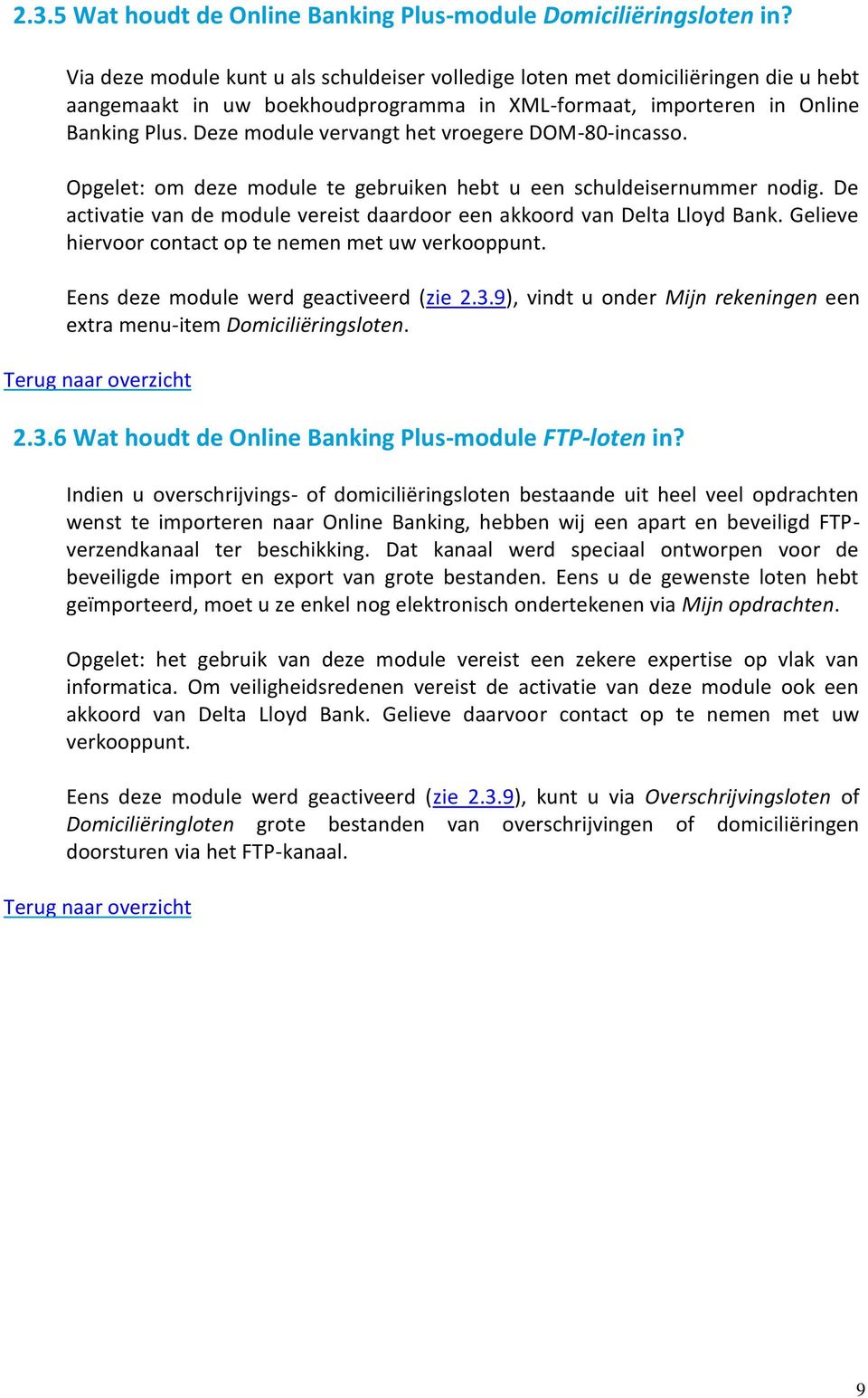 Deze module vervangt het vroegere DOM-80-incasso. Opgelet: om deze module te gebruiken hebt u een schuldeisernummer nodig. De activatie van de module vereist daardoor een akkoord van Delta Lloyd Bank.