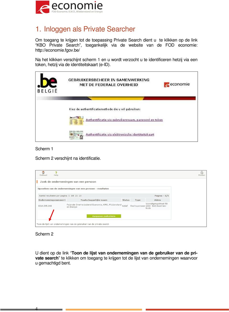 be/ Na het klikken verschijnt scherm 1 en u wordt verzocht u te identificeren hetzij via een token, hetzij via de identiteitskaart (e-id).
