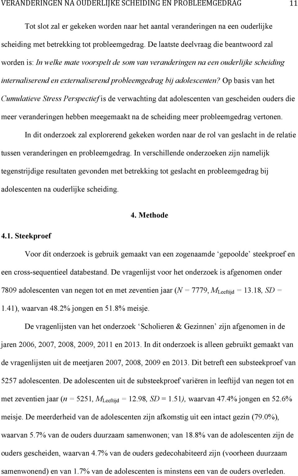 Op basis van het Cumulatieve Stress Perspectief is de verwachting dat adolescenten van gescheiden ouders die meer veranderingen hebben meegemaakt na de scheiding meer probleemgedrag vertonen.