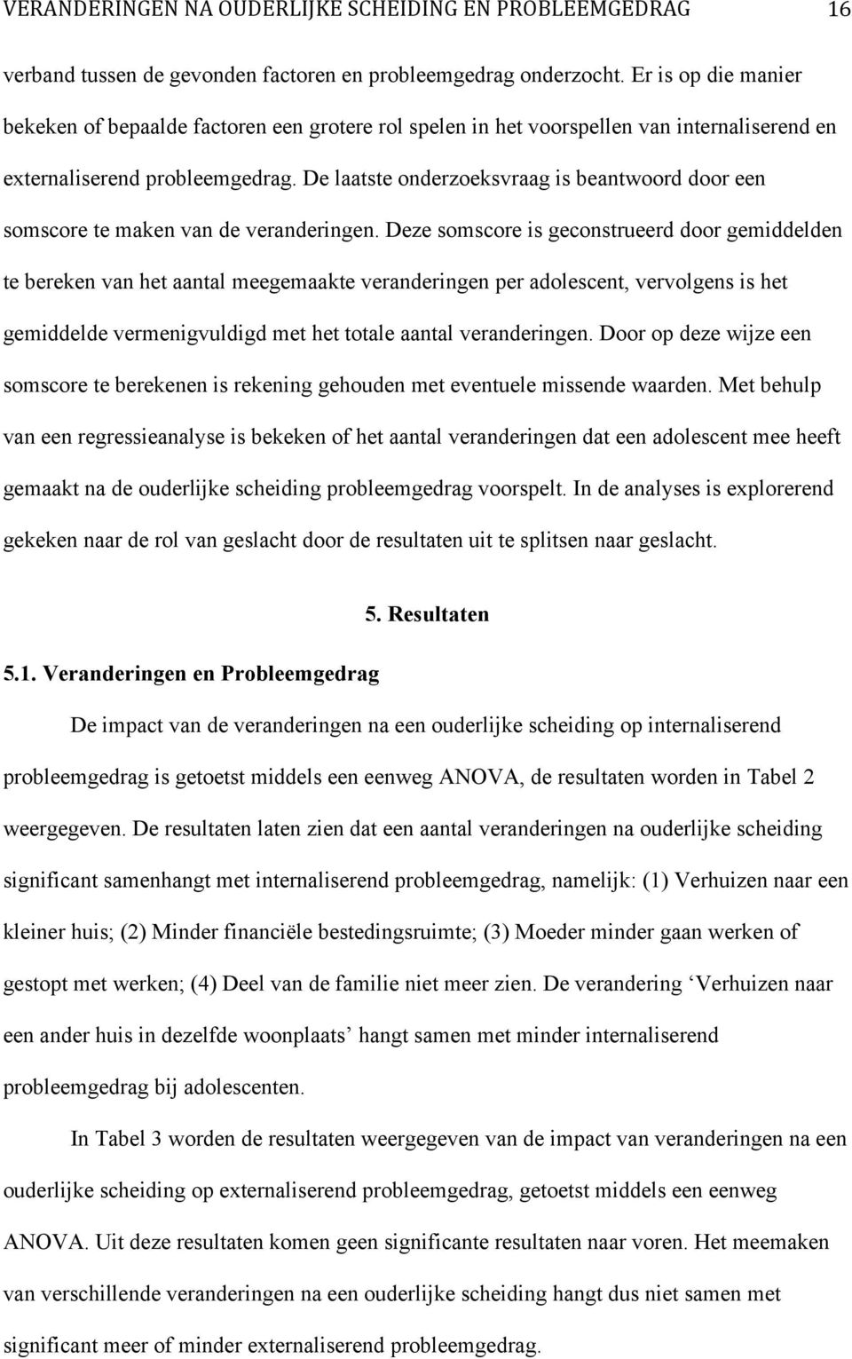 De laatste onderzoeksvraag is beantwoord door een somscore te maken van de veranderingen.