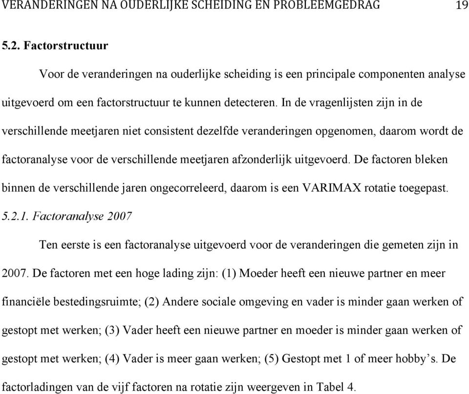 In de vragenlijsten zijn in de verschillende meetjaren niet consistent dezelfde veranderingen opgenomen, daarom wordt de factoranalyse voor de verschillende meetjaren afzonderlijk uitgevoerd.