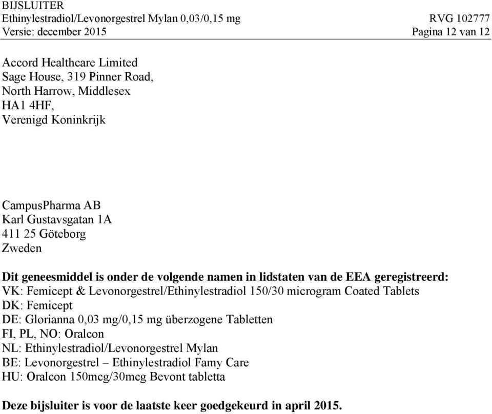 Levonorgestrel/Ethinylestradiol 150/30 microgram Coated Tablets DK: Femicept DE: Glorianna 0,03 mg/0,15 mg überzogene Tabletten FI, PL, NO: Oralcon NL: