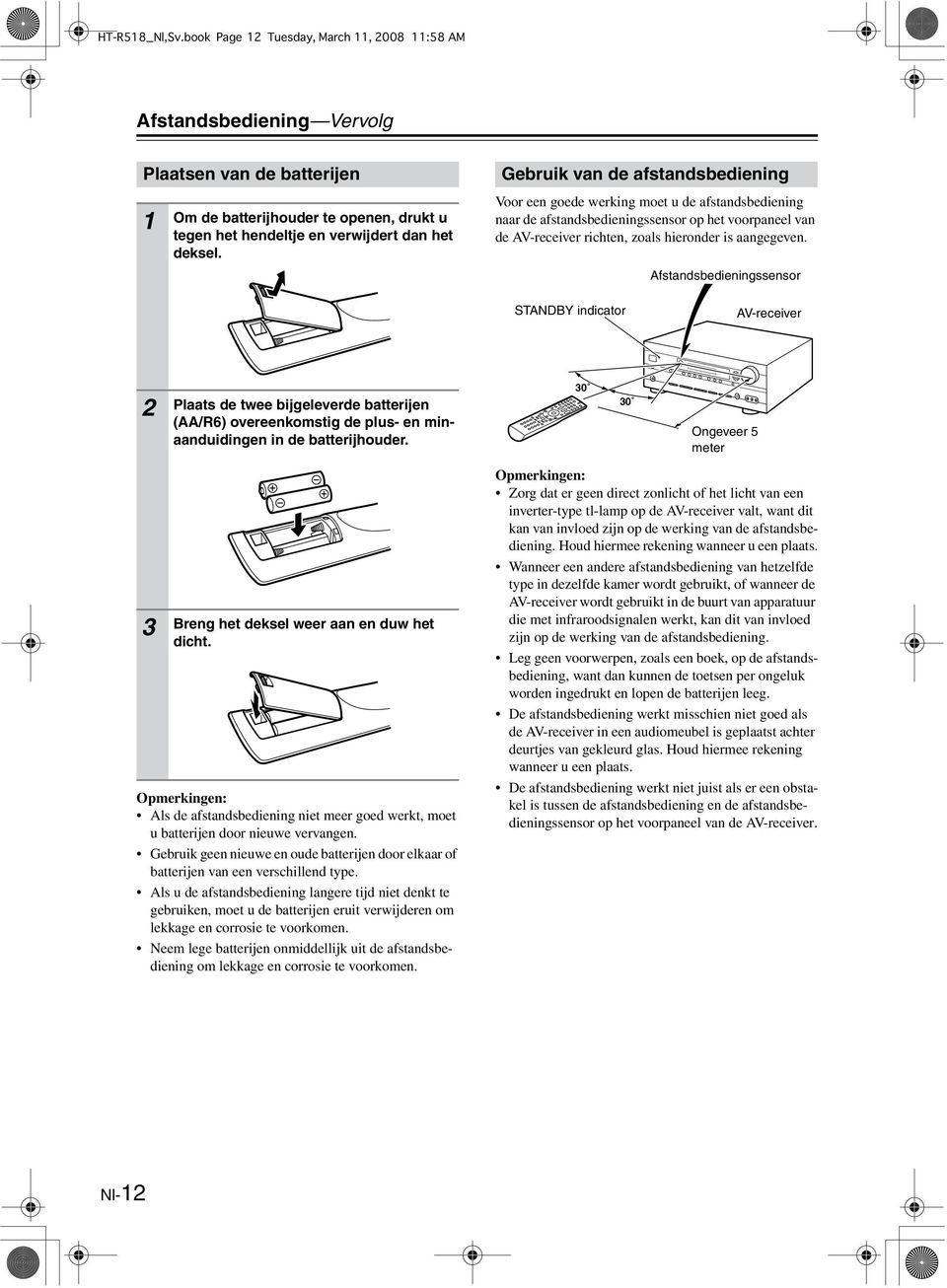 Afstandsbedieningssensor STANDBY indicator AV-receiver Plaats de twee bijgeleverde batterijen (AA/6) overeenkomstig de plus- en minaanduidingen in de batterijhouder.