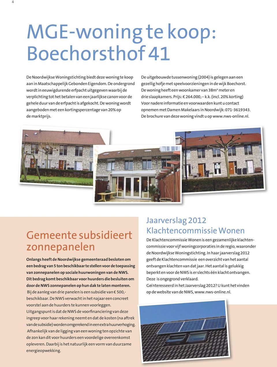 De woning wordt aangeboden met een kortingspercentage van 20% op de marktprijs. De uitgebouwde tussenwoning (2004) is gelegen aan een gezellig hofje met speelvoorzieningen in de wijk Boechorst.