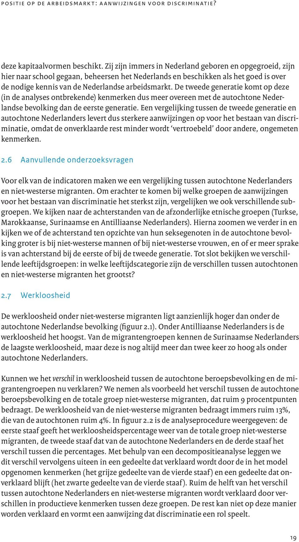 De tweede generatie komt op deze (in de analyses ontbrekende) kenmerken dus meer overeen met de autochtone Nederlandse bevolking dan de eerste generatie.