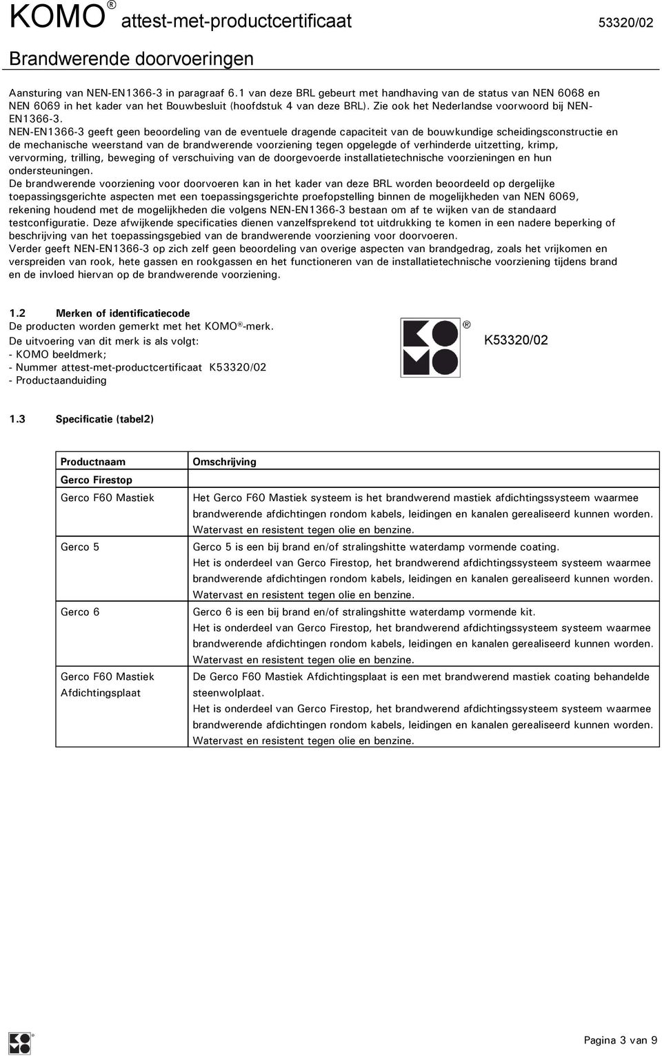 NEN-EN1366-3 geeft geen beoordeling van de eventuele dragende capaciteit van de bouwkundige scheidingsconstructie en de mechanische weerstand van de brandwerende voorziening tegen opgelegde of