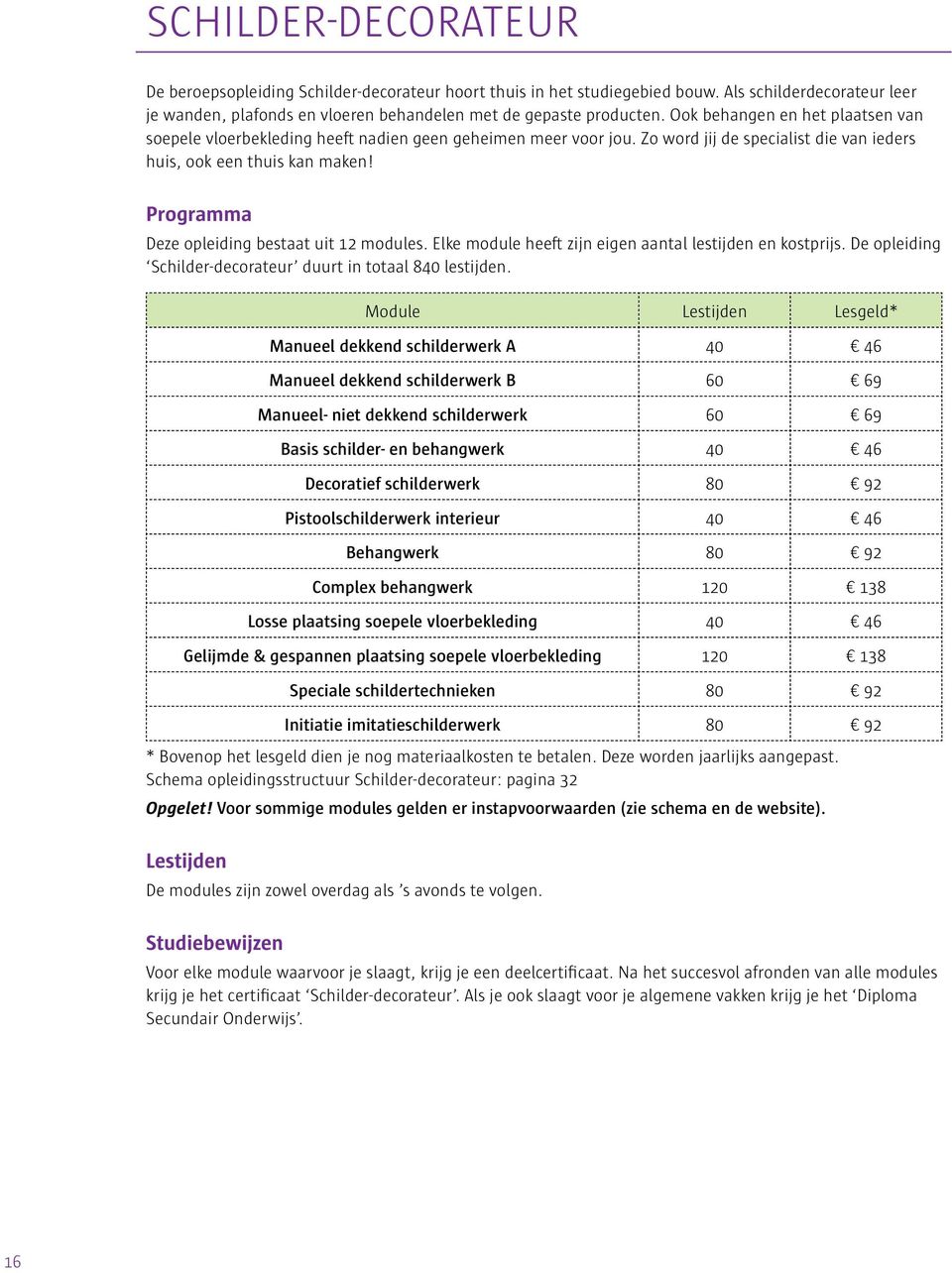 Deze opleiding bestaat uit 12 modules. Elke module heeft zijn eigen aantal lestijden en kostprijs. De opleiding Schilder-decorateur duurt in totaal 840 lestijden.