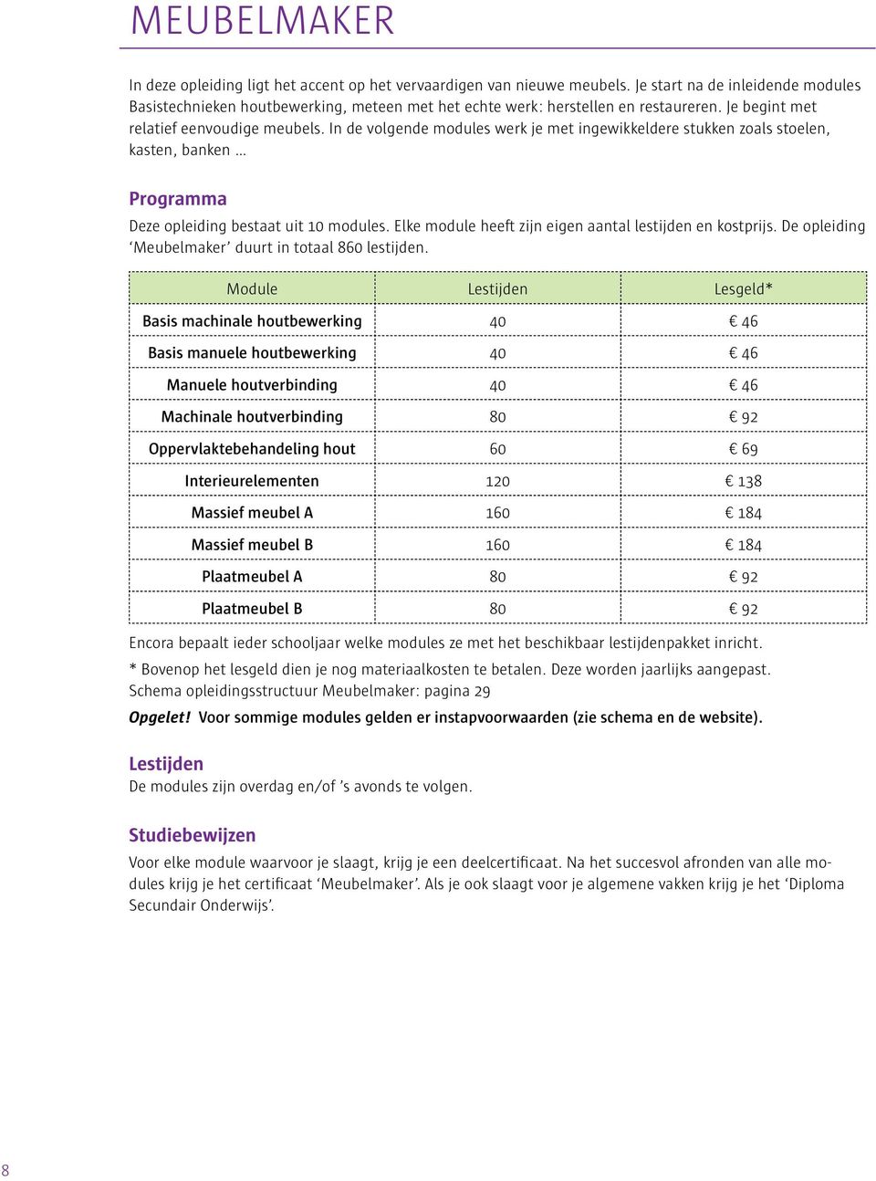 In de volgende modules werk je met ingewikkeldere stukken zoals stoelen, kasten, banken Deze opleiding bestaat uit 10 modules. Elke module heeft zijn eigen aantal lestijden en kostprijs.