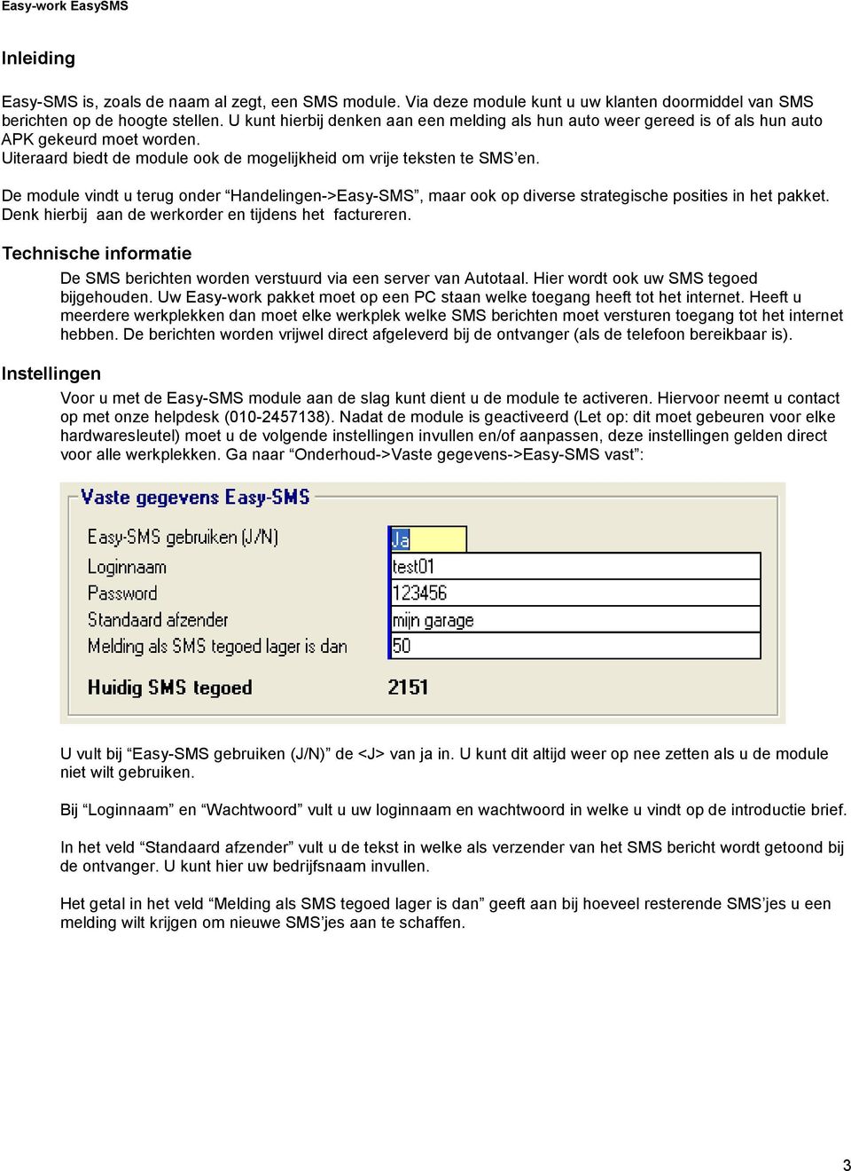 De module vindt u terug onder Handelingen->Easy-SMS, maar ook op diverse strategische posities in het pakket. Denk hierbij aan de werkorder en tijdens het factureren.