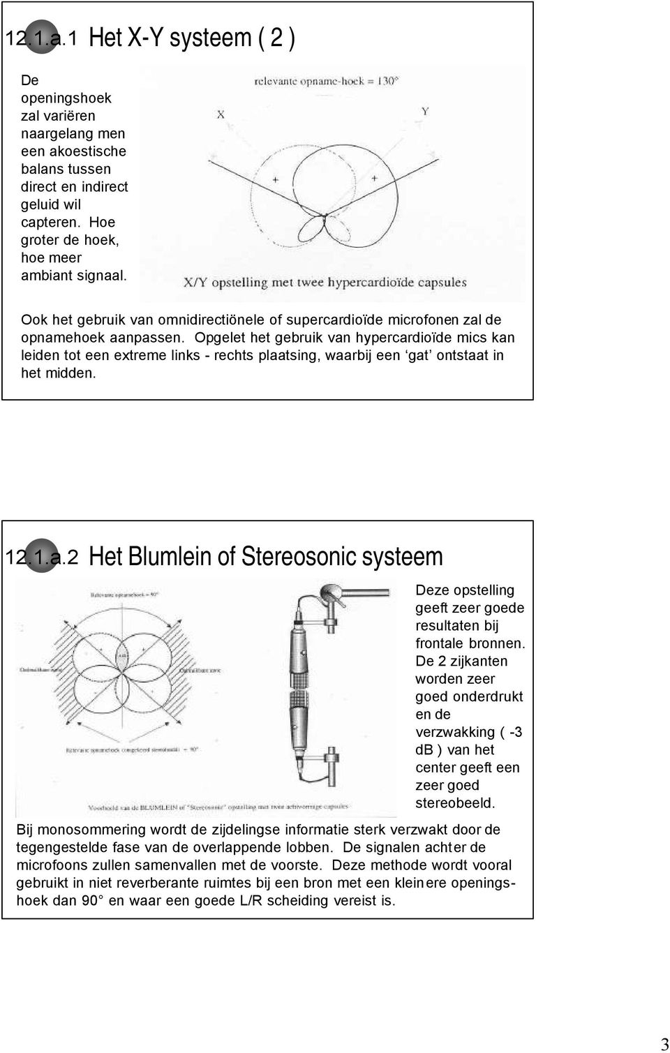 Opgelet het gebruik van hypercardioïde mics kan leiden tot een extreme links - rechts plaatsing, waarbij een gat ontstaat in het midden. 12.1.a.2 Het Blumlein of Stereosonic systeem Deze opstelling geeft zeer goede resultaten bij frontale bronnen.