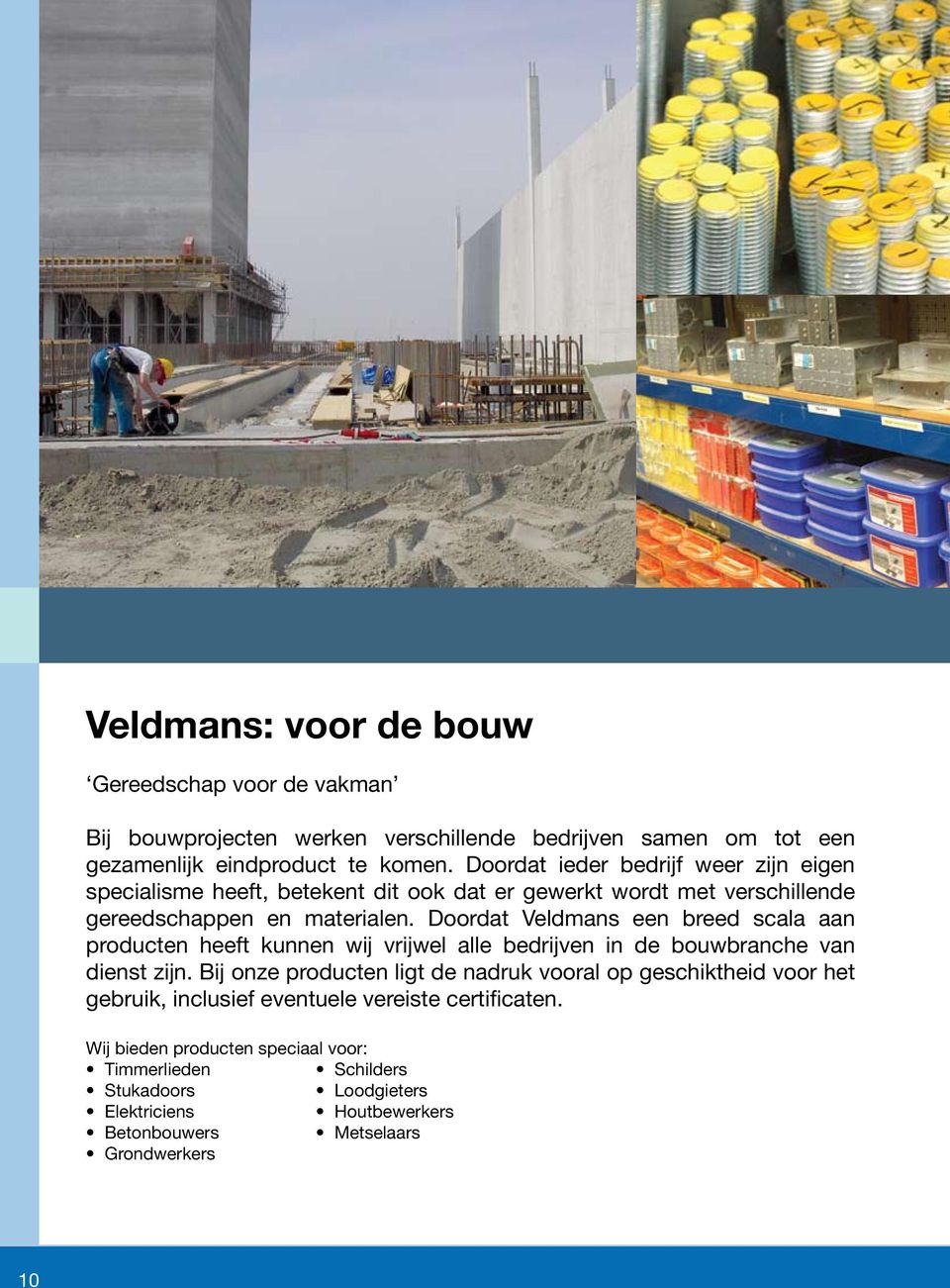 Doordat Veldmans een breed scala aan producten heeft kunnen wij vrijwel alle bedrijven in de bouwbranche van dienst zijn.