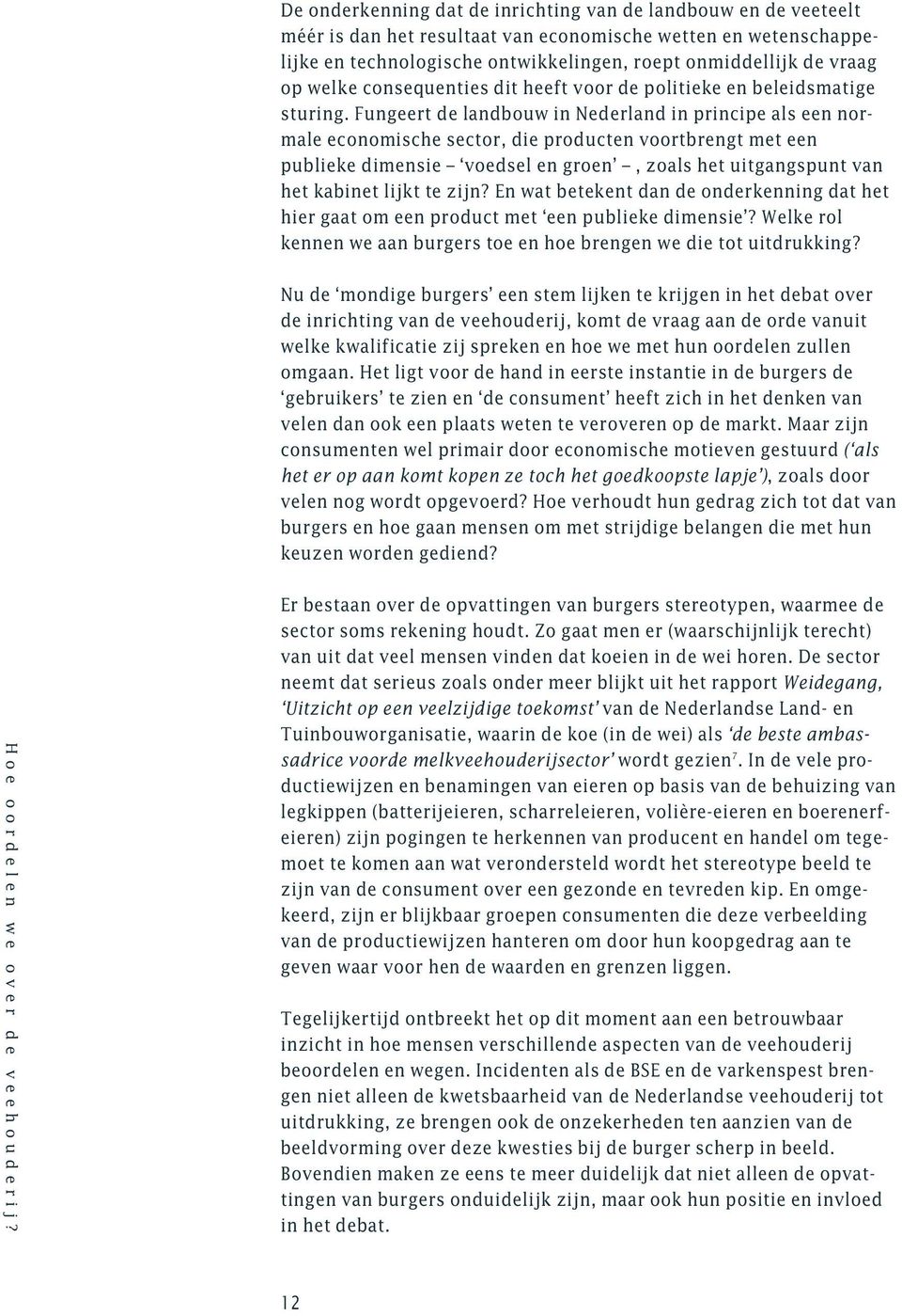 Fungeert de landbouw in Nederland in principe als een normale economische sector, die producten voortbrengt met een publieke dimensie voedsel en groen, zoals het uitgangspunt van het kabinet lijkt te