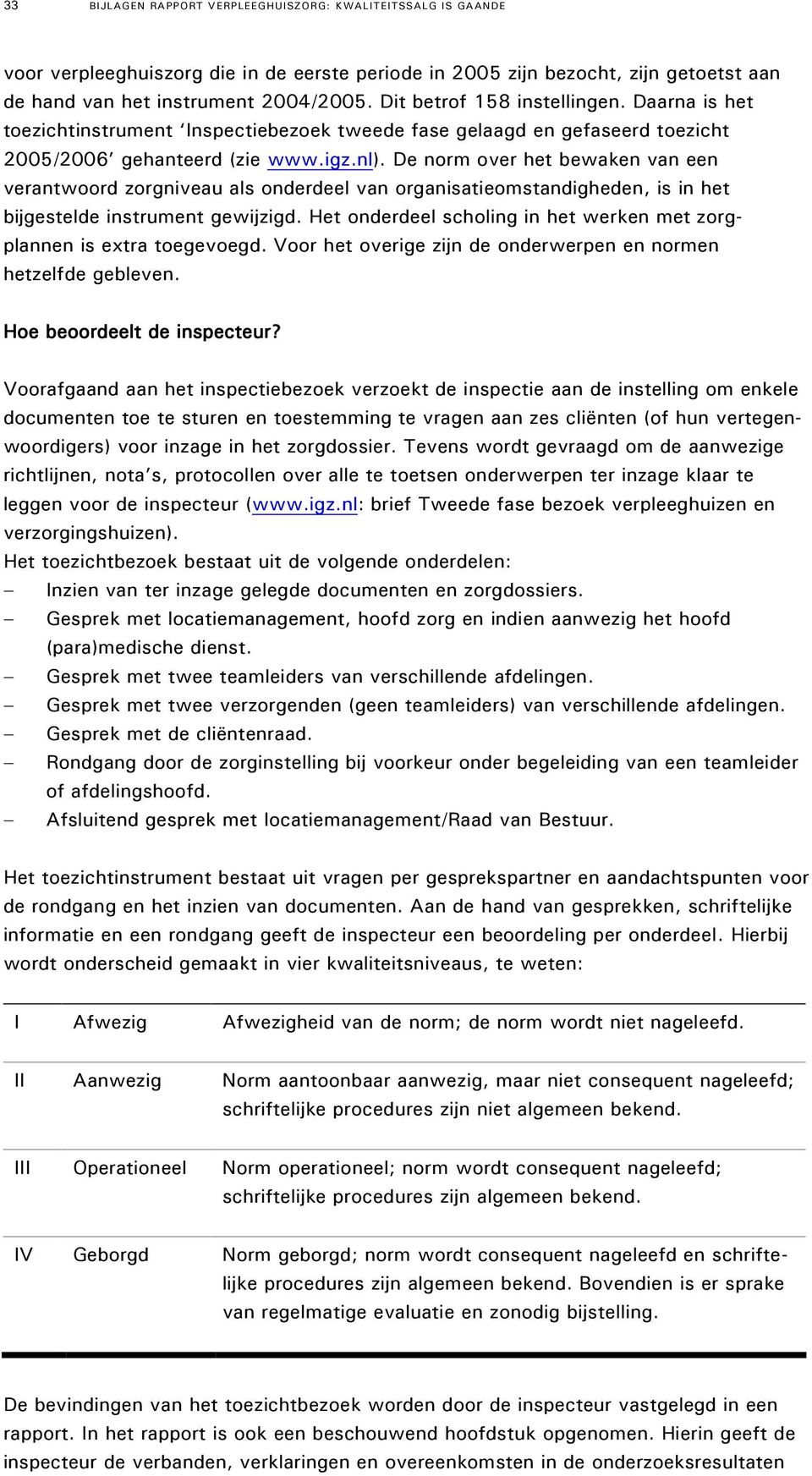 De norm over het bewaken van een verantwoord zorgniveau als onderdeel van organisatieomstandigheden, is in het bijgestelde instrument gewijzigd.