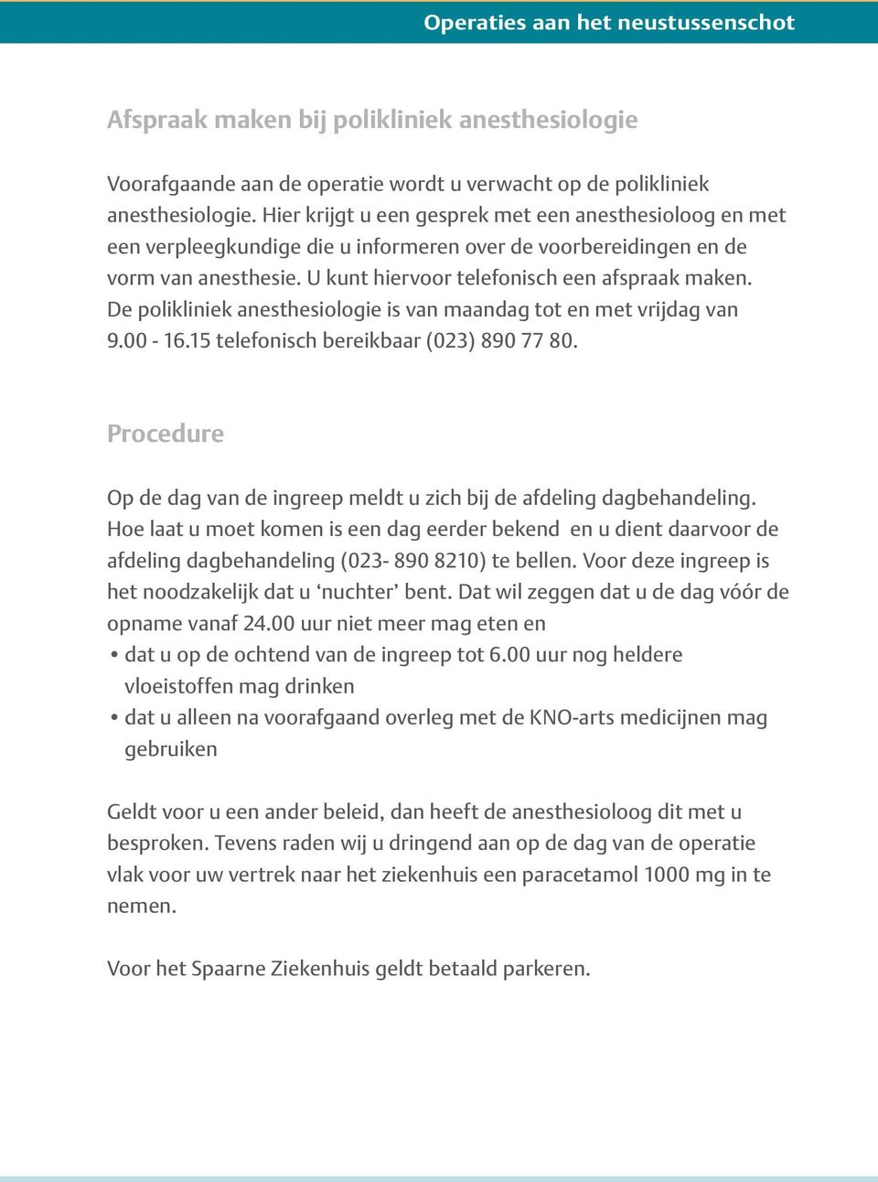 De polikliniek anesthesiologie is van maandag tot en met vrijdag van 9.00-16.15 telefonisch bereikbaar (023) 890 77 80. Procedure Op de dag van de ingreep meldt u zich bij de afdeling dagbehandeling.