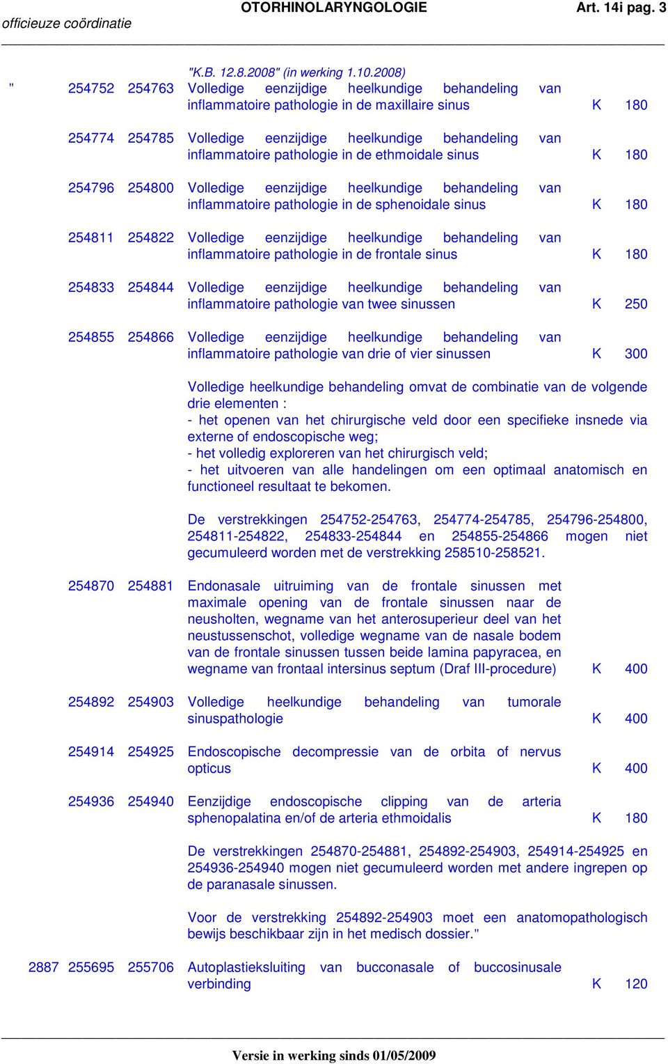 pathologie in de ethmoidale sinus K 180 254796 254800 Volledige eenzijdige heelkundige behandeling van inflammatoire pathologie in de sphenoidale sinus K 180 254811 254822 Volledige eenzijdige