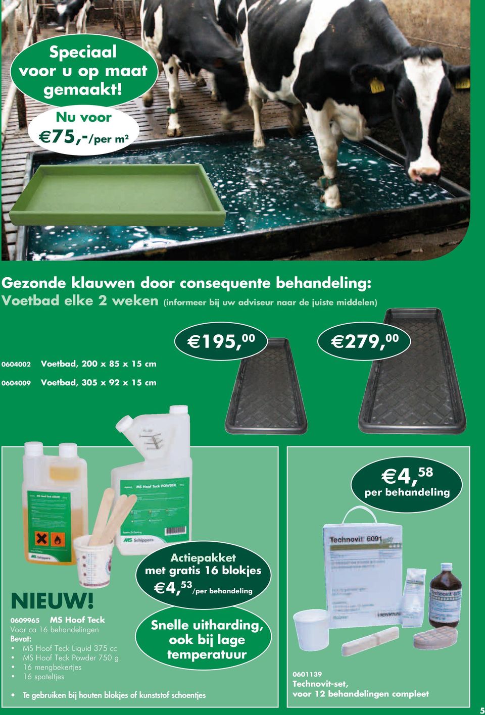 0604002 Voetbad, 200 x 85 x 15 cm 0604009 Voetbad, 305 x 92 x 15 cm 4, 58 per behandeling NIEUW!