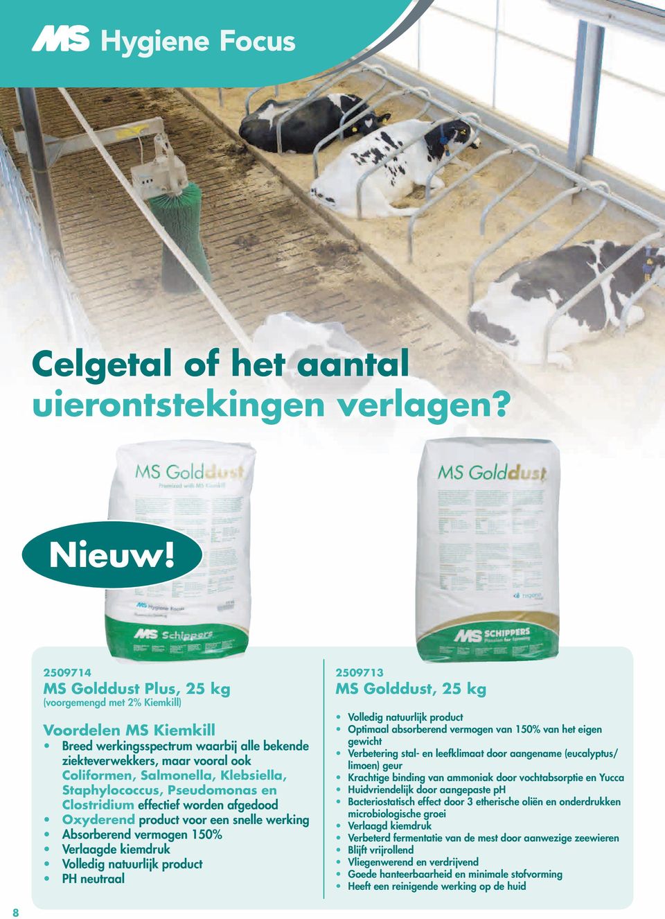 Staphylococcus, Pseudomonas en Clostridium effectief worden afgedood Oxyderend product voor een snelle werking Absorberend vermogen 150% Verlaagde kiemdruk Volledig natuurlijk product PH neutraal