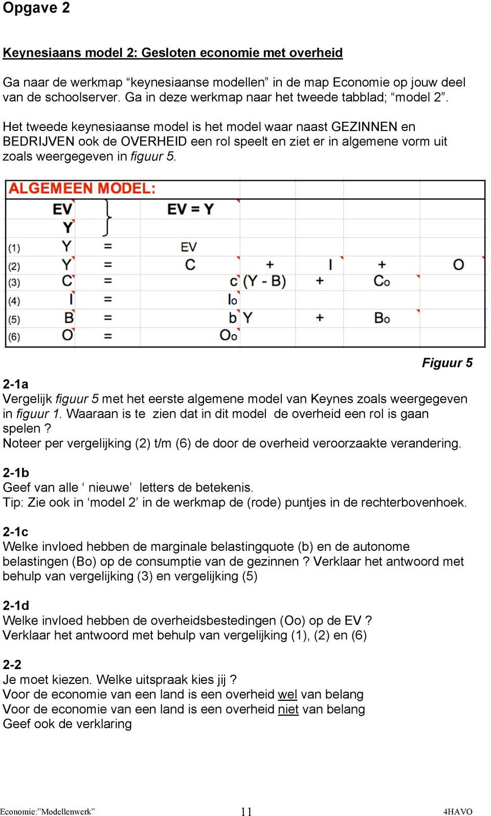 Het tweede keynesiaanse model is het model waar naast GEZINNEN en BEDRIJVEN ook de OVERHEID een rol speelt en ziet er in algemene vorm uit zoals weergegeven in figuur 5.