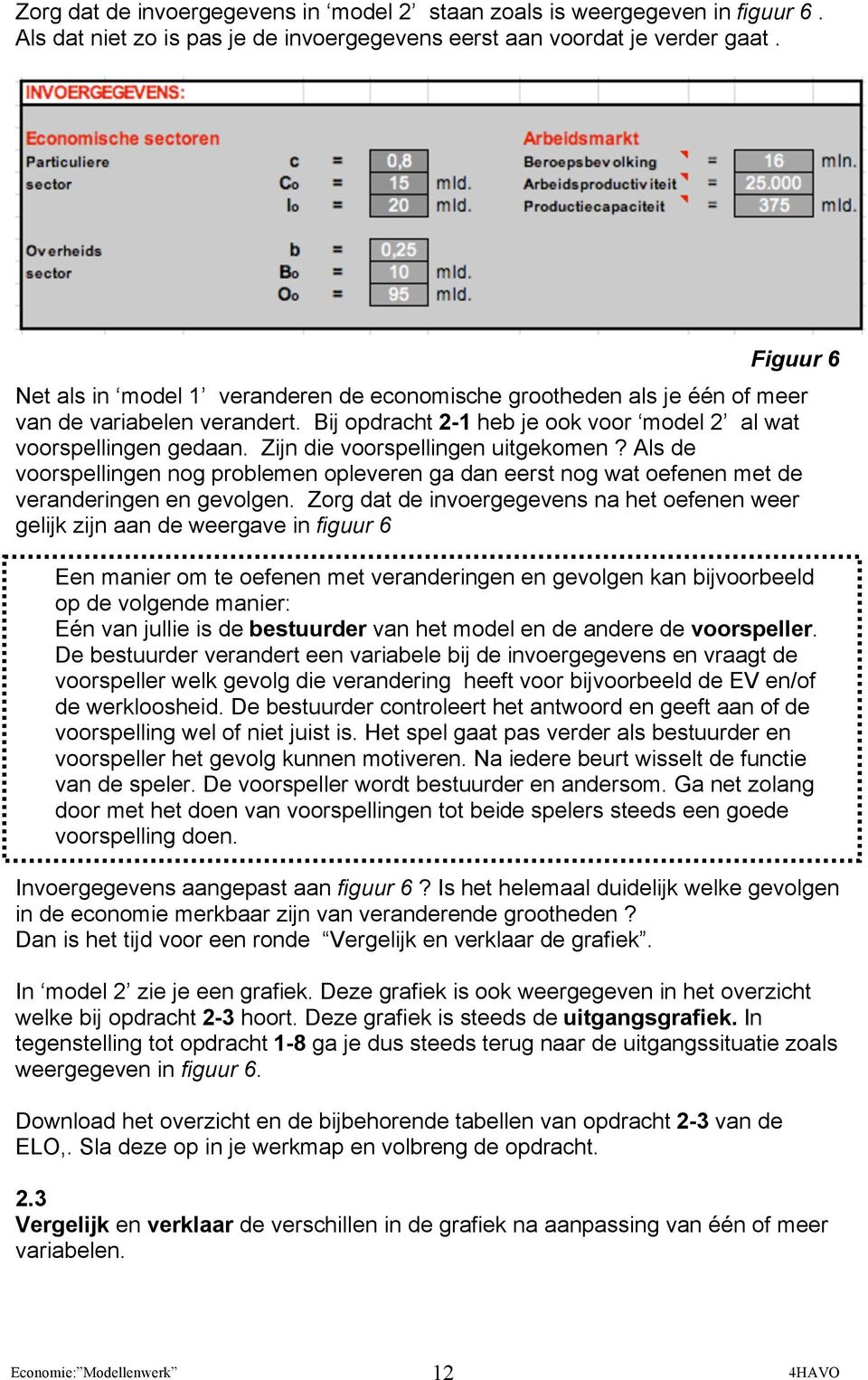 Zijn die voorspellingen uitgekomen? Als de voorspellingen nog problemen opleveren ga dan eerst nog wat oefenen met de veranderingen en gevolgen.