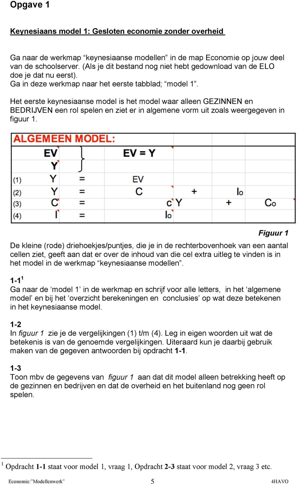 Het eerste keynesiaanse model is het model waar alleen GEZINNEN en BEDRIJVEN een rol spelen en ziet er in algemene vorm uit zoals weergegeven in figuur 1.