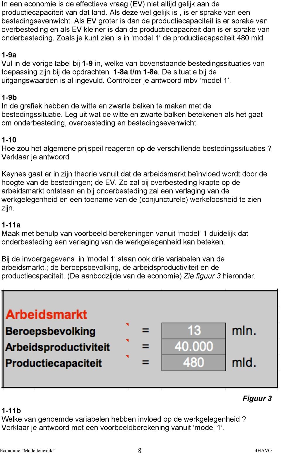 Zoals je kunt zien is in model 1 de productiecapaciteit 480 mld. 1-9a Vul in de vorige tabel bij 1-9 in, welke van bovenstaande bestedingssituaties van toepassing zijn bij de opdrachten 1-8a t/m 1-8e.