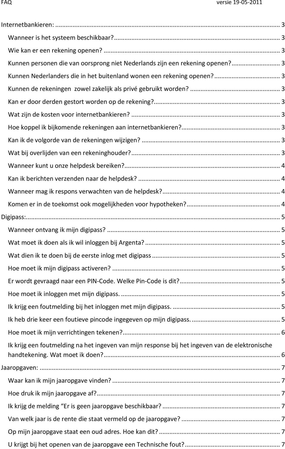 ... 3 Wat zijn de kosten voor internetbankieren?... 3 Hoe koppel ik bijkomende rekeningen aan internetbankieren?... 3 Kan ik de volgorde van de rekeningen wijzigen?