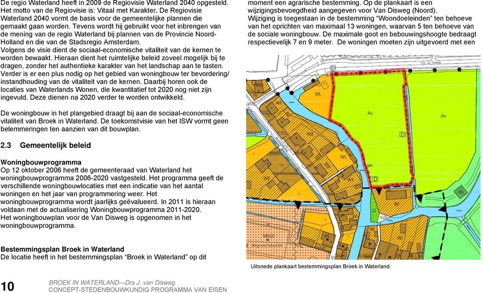 Tevens wordt hij gebruikt voor het inbrengen van de mening van de regio Waterland bij plannen van de Provincie Noord- Holland en die van de Stadsregio Amsterdam.