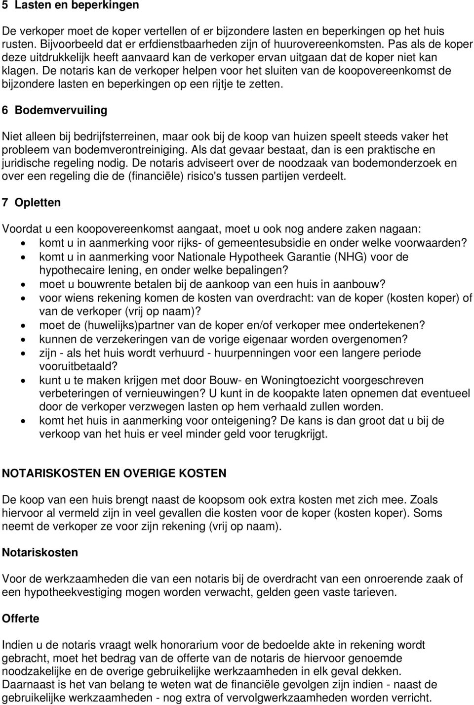 De notaris kan de verkoper helpen voor het sluiten van de koopovereenkomst de bijzondere lasten en beperkingen op een rijtje te zetten.