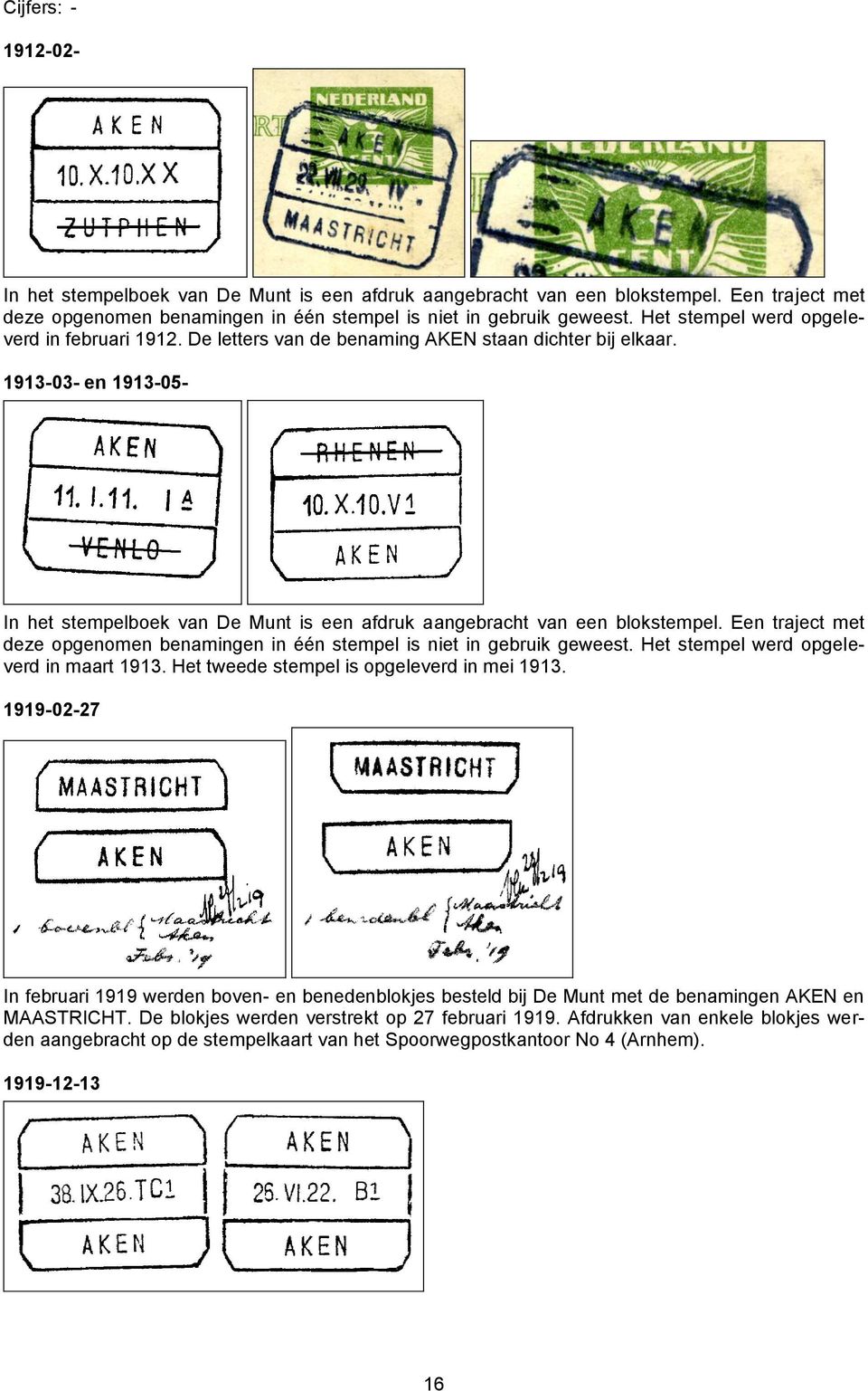 1913-03- en 1913-05- In het stempelboek van De Munt is een afdruk aangebracht van een blokstempel. Een traject met deze opgenomen benamingen in één stempel is niet in gebruik geweest.