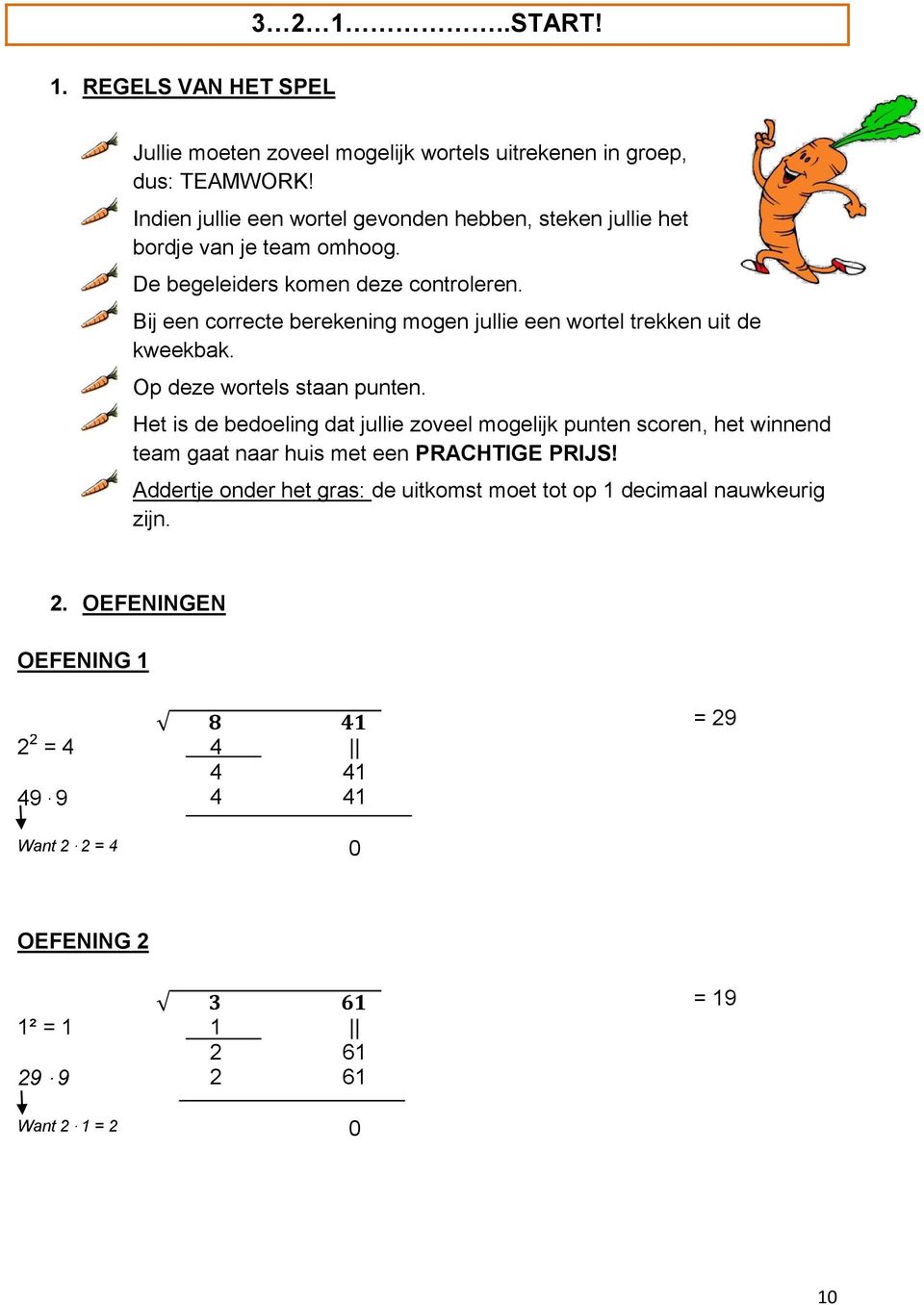 Bij een correcte berekening mogen jullie een wortel trekken uit de kweekbak. Op deze wortels staan punten.