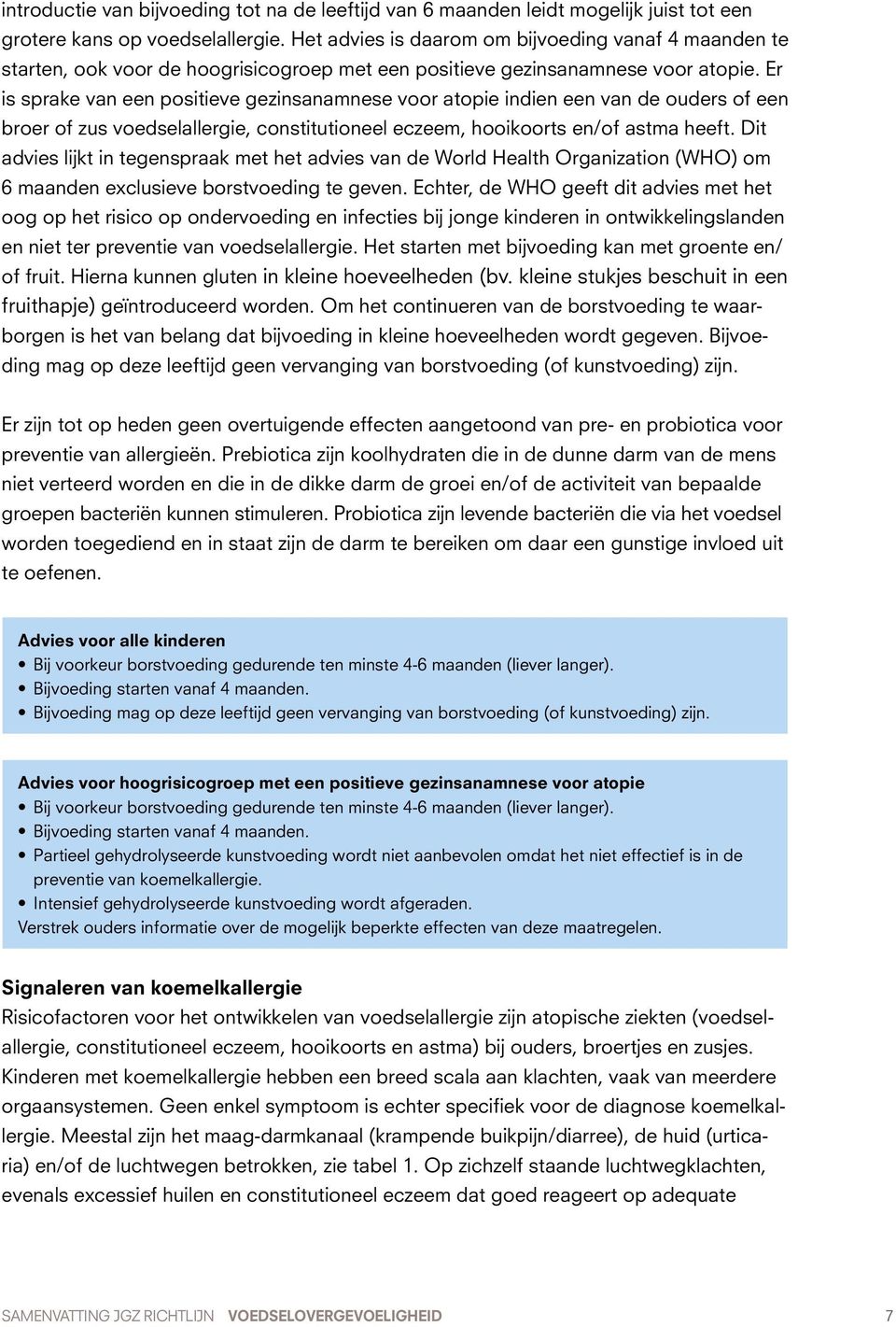 Er is sprake van een positieve gezinsanamnese voor atopie indien een van de ouders of een broer of zus voedselallergie, constitutioneel eczeem, hooikoorts en/of astma heeft.