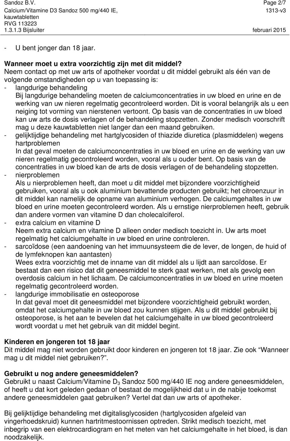 calciumconcentraties in uw bloed en urine en de werking van uw nieren regelmatig gecontroleerd worden. Dit is vooral belangrijk als u een neiging tot vorming van nierstenen vertoont.