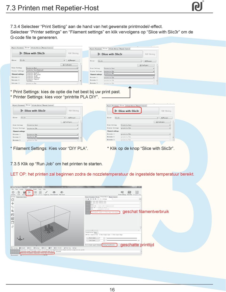 * Print Settings: kies de optie die het best bij uw print past. * Printer Settings: kies voor printrite PLA DIY. * Filament Settings: Kies voor DIY PLA.