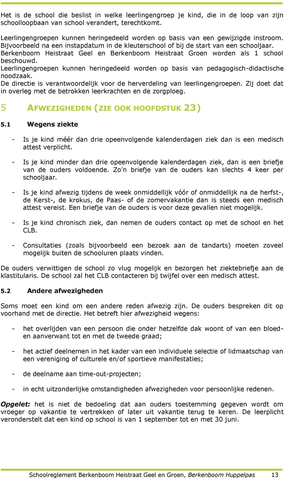 Berkenboom Heistraat Geel en Berkenboom Heistraat Groen worden als 1 school beschouwd. Leerlingengroepen kunnen heringedeeld worden op basis van pedagogisch-didactische noodzaak.