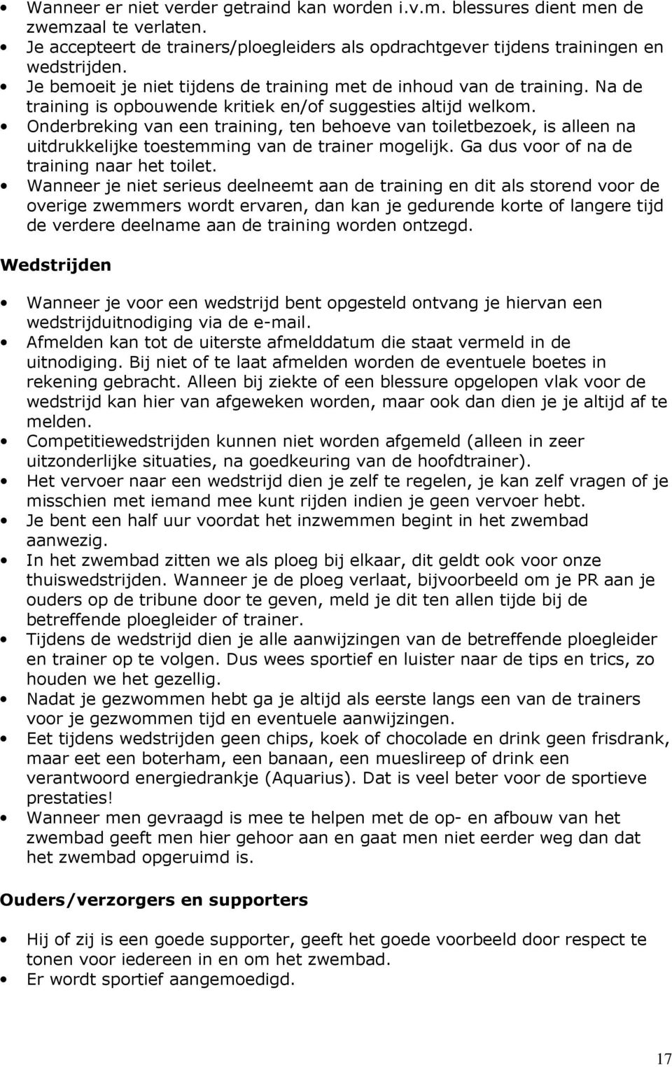 Onderbreking van een training, ten behoeve van toiletbezoek, is alleen na uitdrukkelijke toestemming van de trainer mogelijk. Ga dus voor of na de training naar het toilet.