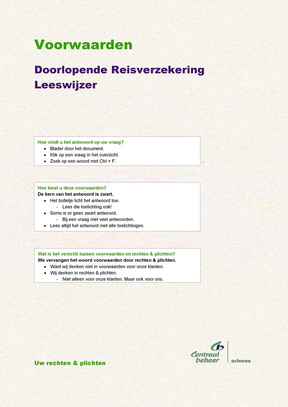 - Bij een vraag met veel antwoorden. Lees altijd het antwoord met alle toelichtingen. - Wat is het verschil tussen voorwaarden en rechten & plichten?