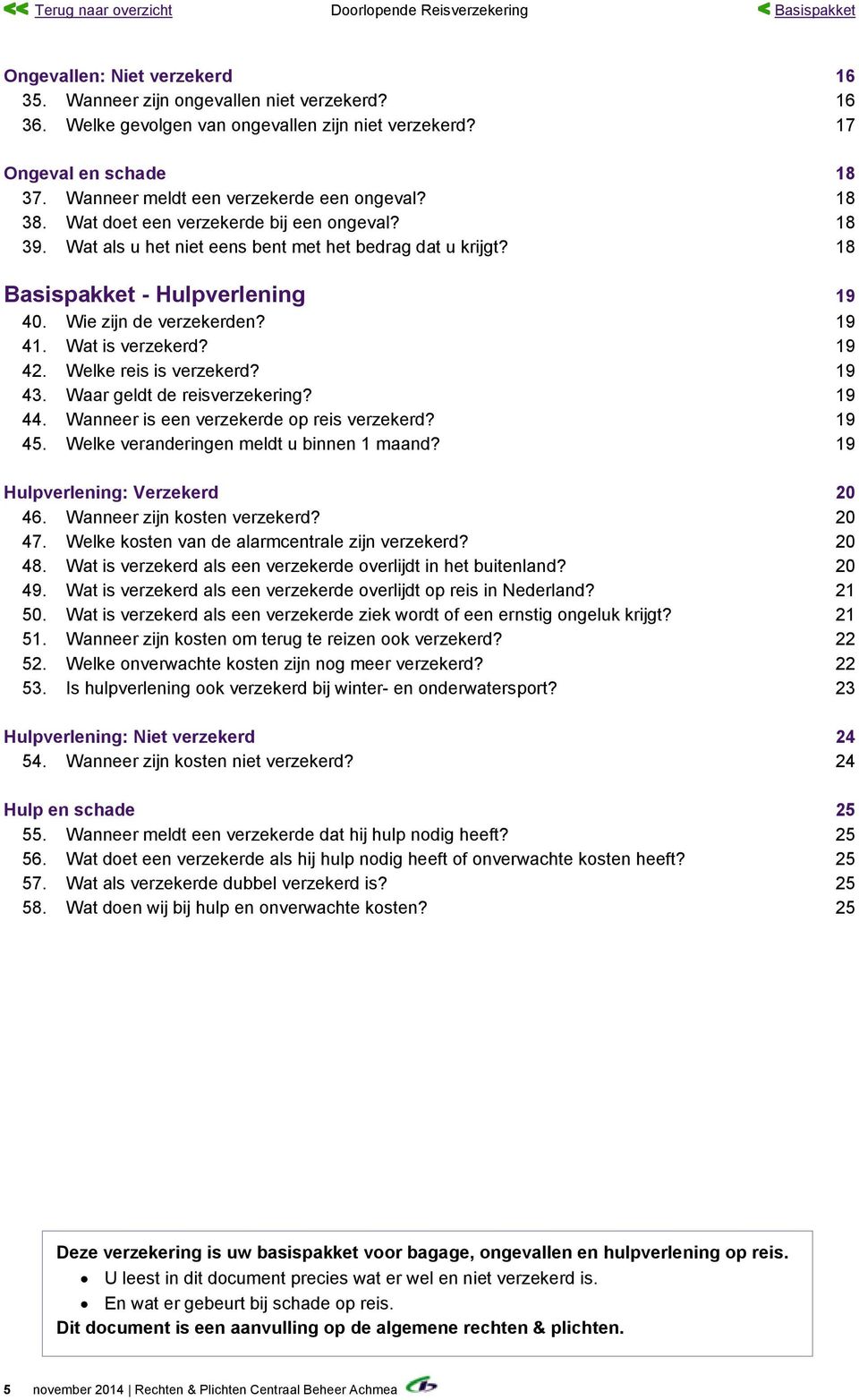 18 Basispakket - Hulpverlening 19 40. Wie zijn de verzekerden? 19 41. Wat is verzekerd? 19 42. Welke reis is verzekerd? 19 43. Waar geldt de reisverzekering? 19 44.