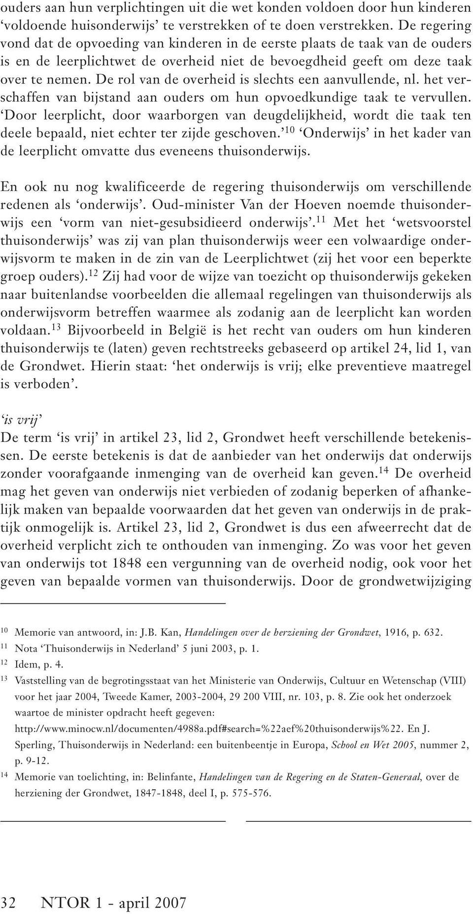 De rol van de overheid is slechts een aanvullende, nl. het verschaffen van bijstand aan ouders om hun opvoedkundige taak te vervullen.