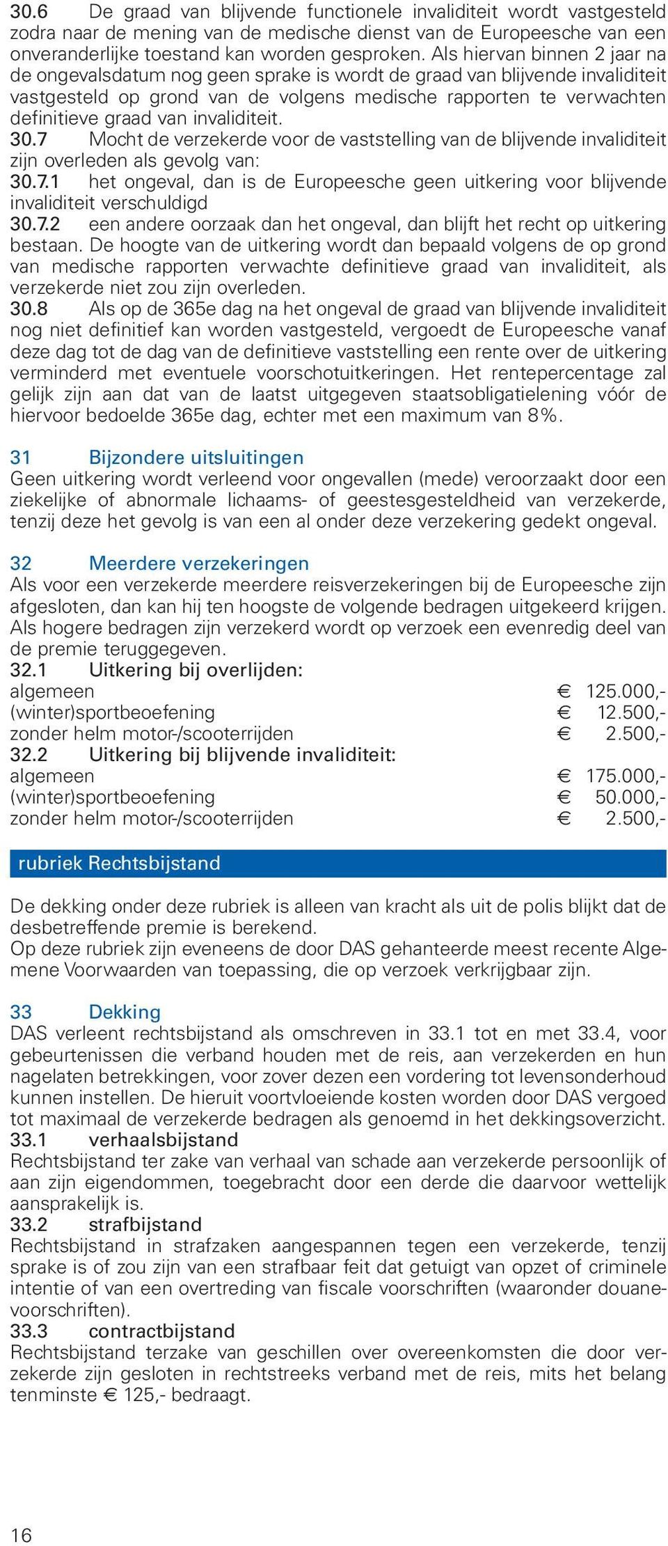 invaliditeit. 30.7 Mocht de verzekerde voor de vaststelling van de blijvende invaliditeit zijn overleden als gevolg van: 30.7.1 het ongeval, dan is de Europeesche geen uitkering voor blijvende invaliditeit verschuldigd 30.