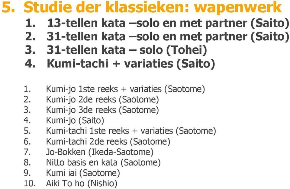 Kumi-jo 1ste reeks + variaties (Saotome) 2. Kumi-jo 2de reeks (Saotome) 3. Kumi-jo 3de reeks (Saotome) 4. Kumi-jo (Saito) 5.