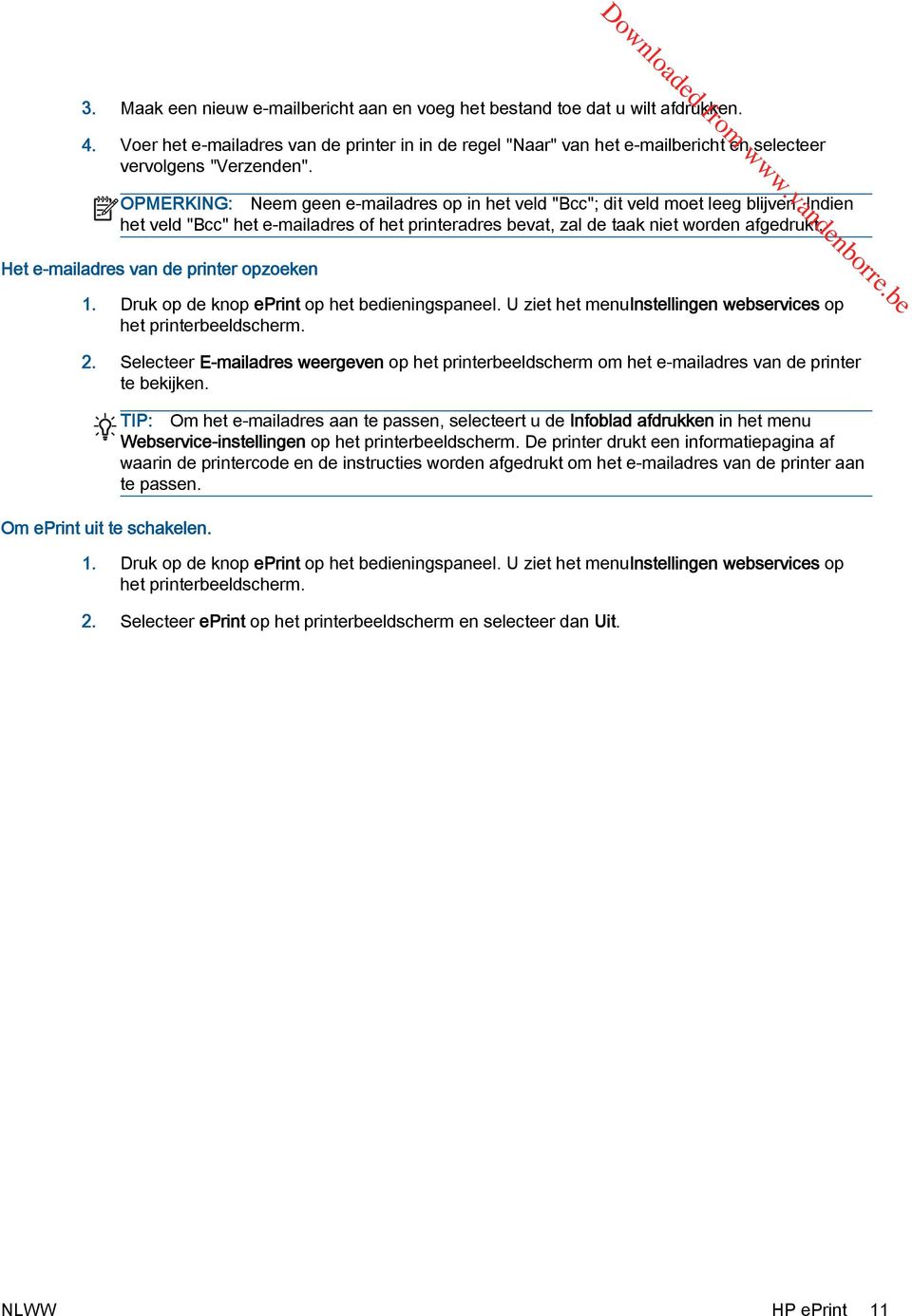 Indien het veld "Bcc" het e-mailadres of het printeradres bevat, zal de taak niet worden afgedrukt. Het e-mailadres van de printer opzoeken 1. Druk op de knop eprint op het bedieningspaneel.