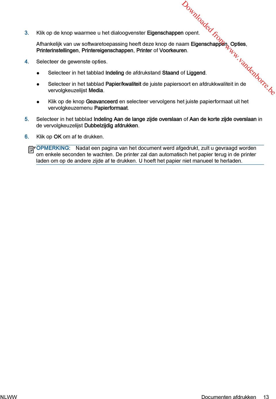 Selecteer in het tabblad Indeling de afdrukstand Staand of Liggend. Selecteer in het tabblad Papier/kwaliteit de juiste papiersoort en afdrukkwaliteit in de vervolgkeuzelijst Media.