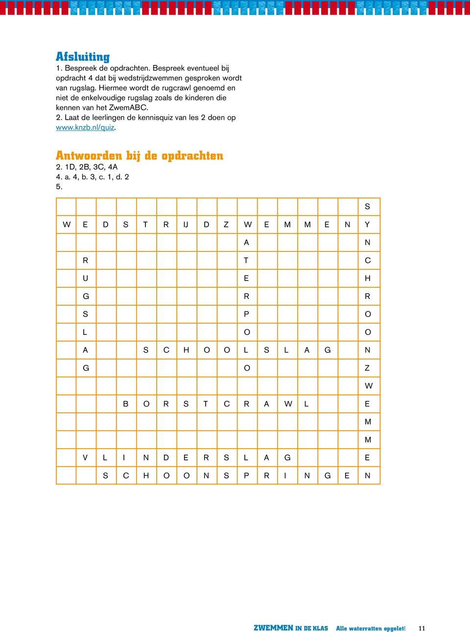 Laat de leerlingen de kennisquiz van les 2 doen op www.knzb.nl/quiz. Antwoorden bij de opdrachten 2. 1D, 2B, 3C, 4A 4. a. 4, b. 3, c. 1, d. 2 5.