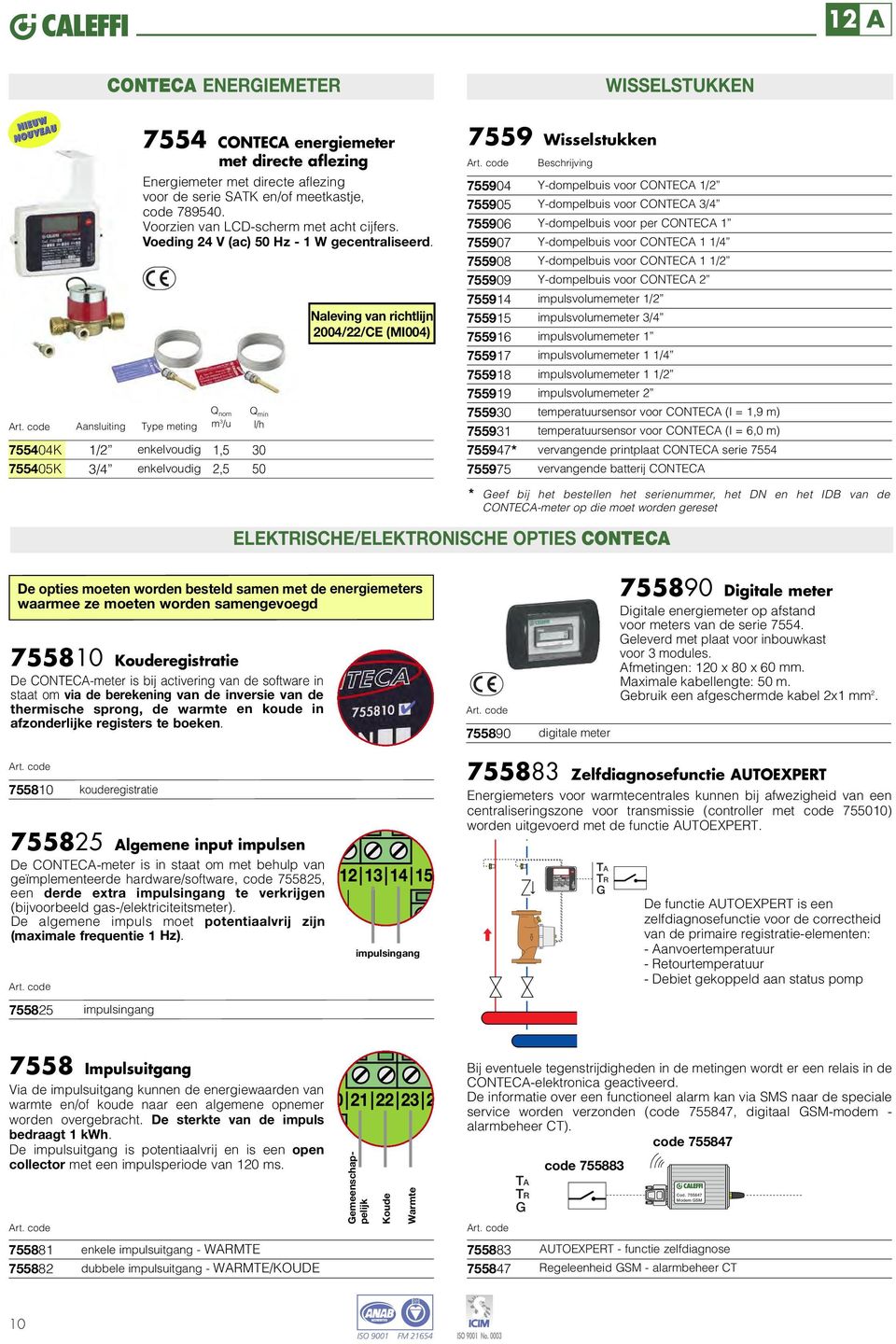 Type meting enkelvoudig enkelvoudig Q nom m 3 /u 1,5,5 Q min l/h 30 50 Naleving van richtlijn 004//CE (MI004) 7559 Wisselstukken 755904 755905 755906 755907 755908 755909 755914 755915 755916 755917